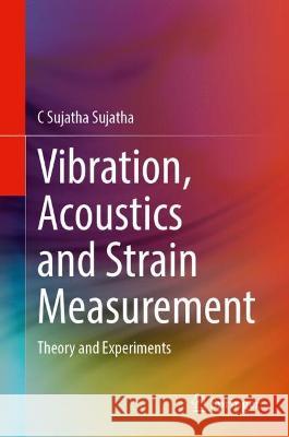Vibration, Acoustics and Strain Measurement: Theory and Experiments C. Sujatha 9783031039676 Springer International Publishing AG