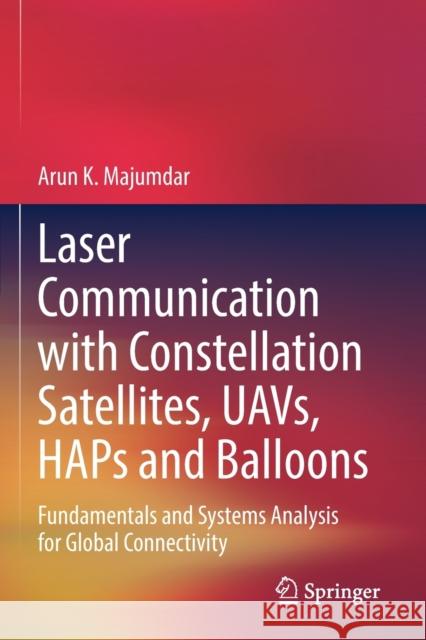 Laser Communication with Constellation Satellites, UAVs, HAPs and Balloons Arun K. Majumdar 9783031039744 Springer International Publishing AG