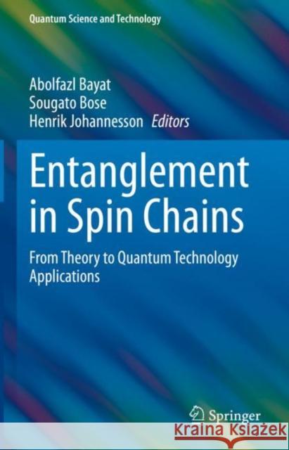 Entanglement in Spin Chains: From Theory to Quantum Technology Applications Abolfazl Bayat Sougato Bose Henrik Johannesson 9783031039973 Springer International Publishing AG