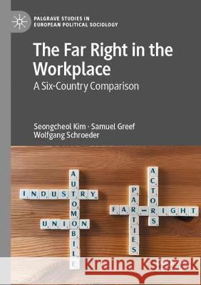 The Far Right in the Workplace Seongcheol Kim, Samuel Greef, Wolfgang Schroeder 9783031040047 Springer International Publishing