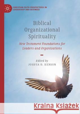 Biblical Organizational Spirituality: New Testament Foundations for Leaders and Organizations Henson, Joshua D. 9783031040054