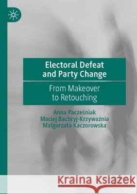 Electoral Defeat and Party Change  Anna Pacześniak, Maciej Bachryj-Krzywaźnia, Małgorzata Kaczorowska 9783031040344 Springer International Publishing