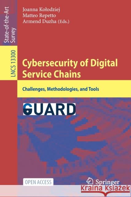 Cybersecurity of Digital Service Chains: Challenges, Methodologies, and Tools Joanna Kolodziej Matteo Repetto Armend Duzha 9783031040351 Springer
