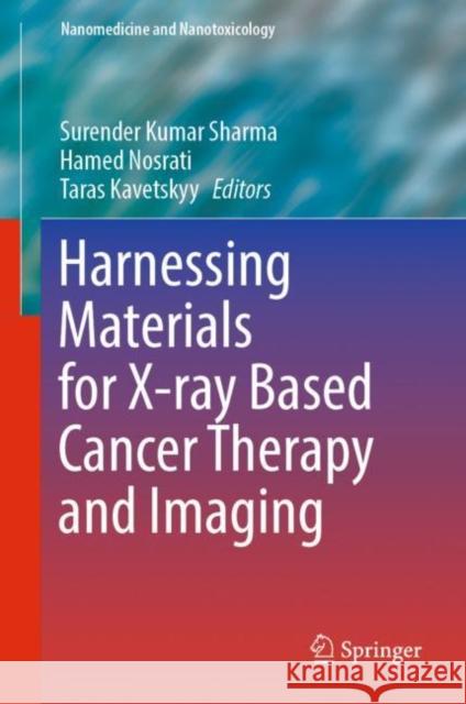 Harnessing Materials for X-ray Based Cancer Therapy and Imaging Surender Kumar Sharma Hamed Nosrati Taras Kavetskyy 9783031040702 Springer