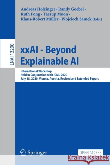 Xxai - Beyond Explainable AI: International Workshop, Held in Conjunction with ICML 2020, July 18, 2020, Vienna, Austria, Revised and Extended Paper Holzinger, Andreas 9783031040825