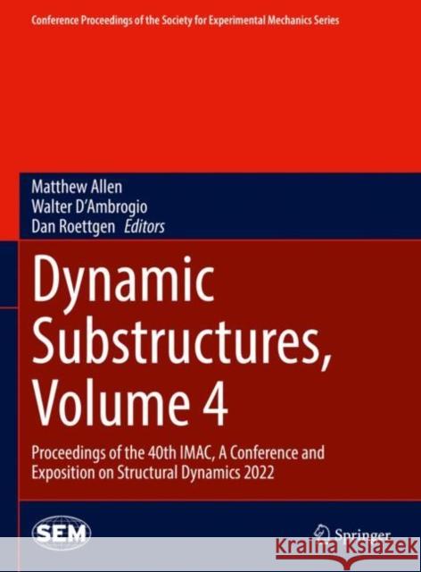 Dynamic Substructures, Volume 4: Proceedings of the 40th Imac, a Conference and Exposition on Structural Dynamics 2022 Allen, Matt 9783031040931 Springer International Publishing