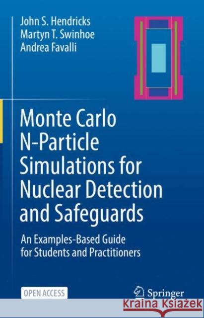 Monte Carlo N-Particle Simulations for Nuclear Detection and Safeguards: An Examples-Based Guide for Students and Practitioners John S. Hendricks Martyn T. Swinhoe Andrea Favalli 9783031041280 Springer International Publishing AG