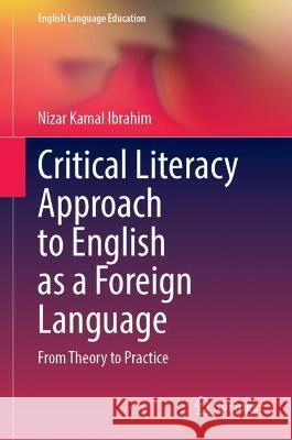 Critical Literacy Approach to English as a Foreign Language: From Theory to Practice Ibrahim, Nizar Kamal 9783031041532 Springer International Publishing