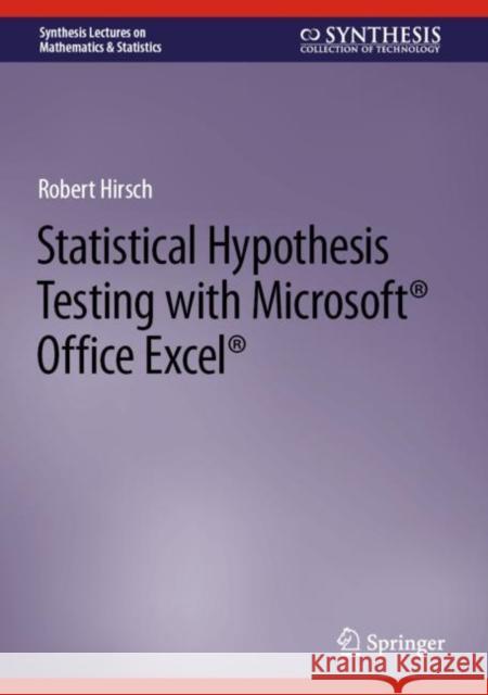 Statistical Hypothesis Testing with Microsoft (R) Office Excel (R) Hirsch, Robert 9783031042010 Springer International Publishing