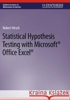 Statistical Hypothesis Testing with Microsoft ® Office Excel ® Robert Hirsch 9783031042041