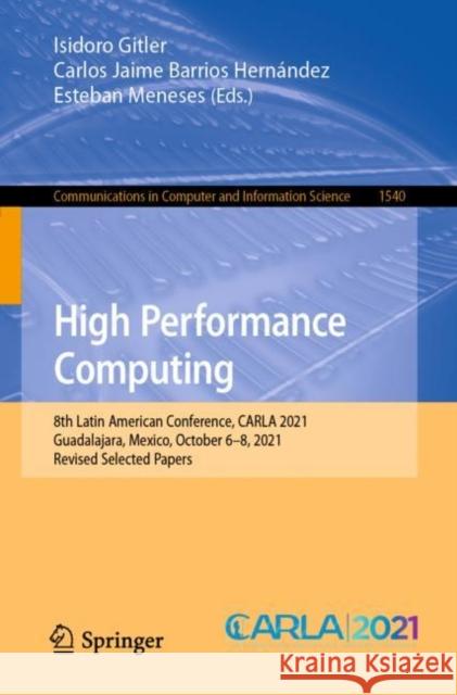 High Performance Computing: 8th Latin American Conference, Carla 2021, Guadalajara, Mexico, October 6-8, 2021, Revised Selected Papers Gitler, Isidoro 9783031042089