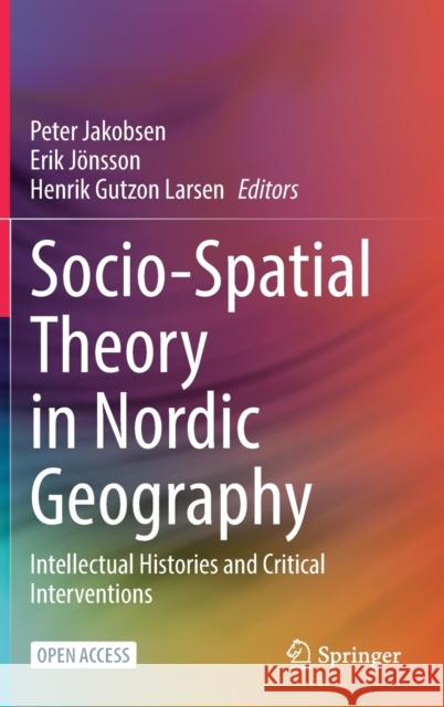 Socio-Spatial Theory in Nordic Geography: Intellectual Histories and Critical Interventions Peter Jakobsen Erik Joensson Henrik Gutzon Larsen 9783031042331