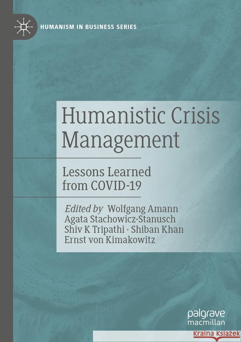 Humanistic Crisis Management: Lessons Learned from Covid-19 Wolfgang Amann Agata Stachowicz-Stanusch Shiv K. Tripathi 9783031042546