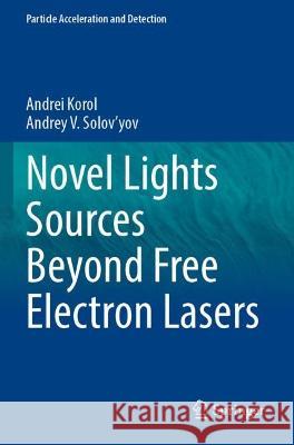 Novel Lights Sources Beyond Free Electron Lasers Andrei Korol, Andrey V. Solov'yov 9783031042843