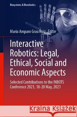 Interactive Robotics: Legal, Ethical, Social and Economic Aspects: Selected Contributions to the Inbots Conference 2021, 18-20 May, 2021 Grau Ruiz, Maria Amparo 9783031043048