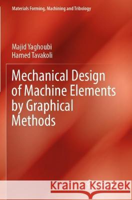 Mechanical Design of Machine Elements by Graphical Methods Majid Yaghoubi, Hamed Tavakoli 9783031043314 Springer International Publishing