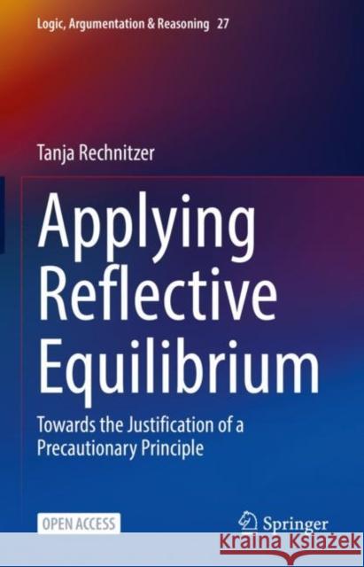 Applying Reflective Equilibrium: Towards the Justification of a Precautionary Principle Rechnitzer, Tanja 9783031043321 Springer International Publishing