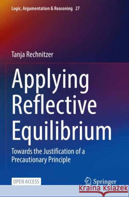 Applying Reflective Equilibrium: Towards the Justification of a Precautionary Principle Rechnitzer, Tanja 9783031043352 Springer International Publishing