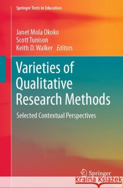 Varieties of Qualitative Research Methods: Selected Contextual Perspectives Janet Mola Okoko Scott Tunison Keith D. Walker 9783031043963