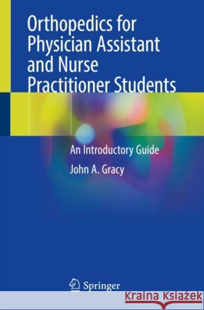 Orthopedics for Physician Assistant and Nurse Practitioner Students: An Introductory Guide John A. Gracy   9783031044052 Springer International Publishing AG