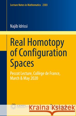 Real Homotopy of Configuration Spaces: Peccot Lecture, Collège de France, March & May 2020 Idrissi, Najib 9783031044274