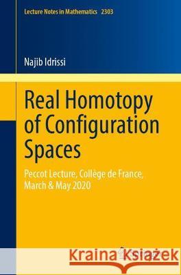 Real Homotopy of Configuration Spaces: Peccot Lecture, Collège de France, March & May 2020 Idrissi, Najib 9783031044274 Springer International Publishing