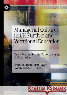 Managerial Cultures in UK Further and Vocational Education  John Baldwin, Neil Raven, Robin Webber - Jones 9783031044458