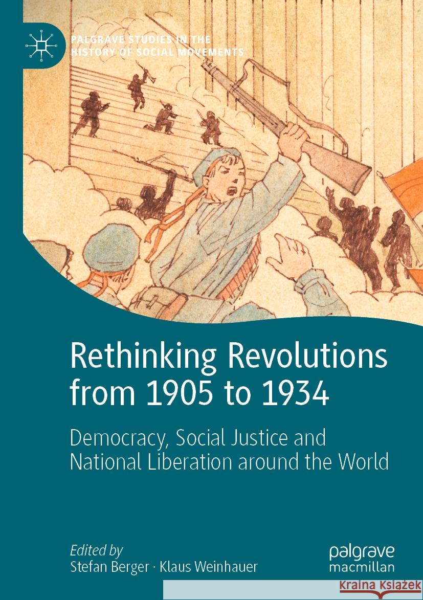 Rethinking Revolutions from 1905 to 1934: Democracy, Social Justice and National Liberation Around the World Stefan Berger Klaus Weinhauer 9783031044670 Palgrave MacMillan