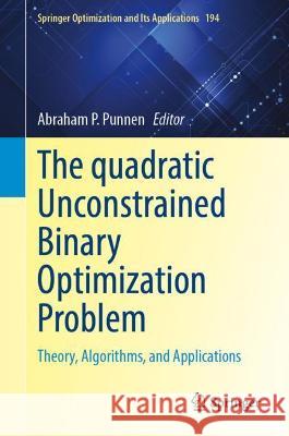 The Quadratic Unconstrained Binary Optimization Problem: Theory, Algorithms, and Applications Abraham P. Punnen   9783031045196