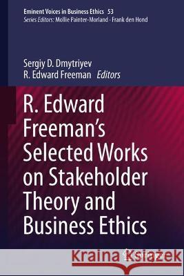 R. Edward Freeman's Selected Works on Stakeholder Theory and Business Ethics Sergiy D. Dmytriyev R. Edward Freeman  9783031045639 Springer International Publishing AG