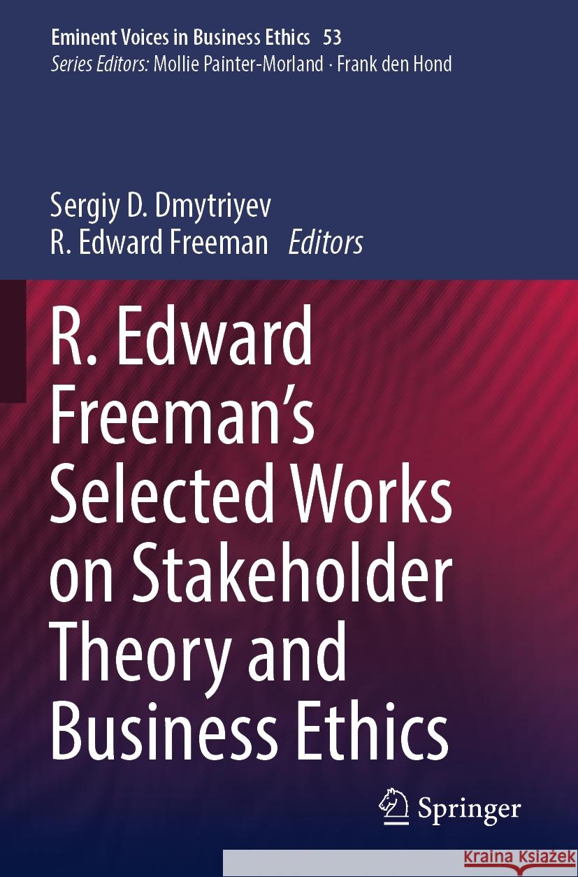 R. Edward Freeman's Selected Works on Stakeholder Theory and Business Ethics Sergiy D. Dmytriyev R. Edward Freeman 9783031045660