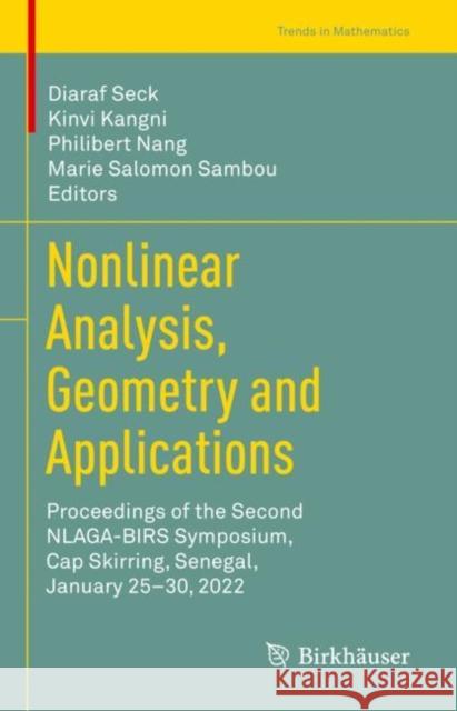 Nonlinear Analysis, Geometry and Applications: Proceedings of the Second NLAGA-BIRS Symposium, Cap Skirring, Senegal, January 25–30, 2022 Diaraf Seck Kinvi Kangni Philibert Nang 9783031046155 Birkhauser