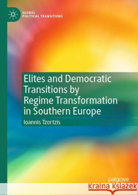 Elites and Democratic Transitions by Regime Transformation in Southern Europe Ioannis Tzortzis 9783031046193 Springer International Publishing AG
