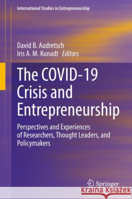 The Covid-19 Crisis and Entrepreneurship: Perspectives and Experiences of Researchers, Thought Leaders, and Policymakers Audretsch, David B. 9783031046544