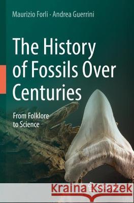 The History of Fossils Over Centuries Maurizio Forli, Guerrini, Andrea 9783031046896 Springer International Publishing