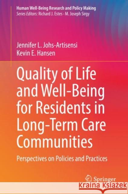 Quality of Life and Well-Being for Residents in Long-Term Care Communities: Perspectives on Policies and Practices Jennifer L. Johs-Artisensi Kevin E. Hansen  9783031046940