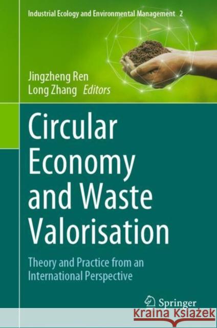 Circular Economy and Waste Valorisation: Theory and Practice from an International Perspective Jingzheng Ren Long Zhang  9783031047244 Springer International Publishing AG
