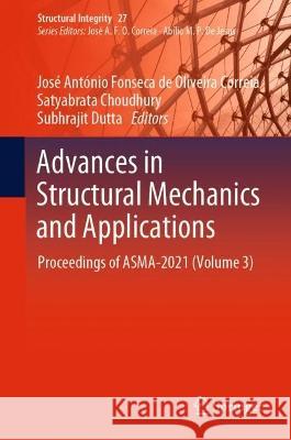 Advances in Structural Mechanics and Applications: Proceedings of Asma-2021 (Volume 3) Fonseca de Oliveira Correia, José Antóni 9783031047923