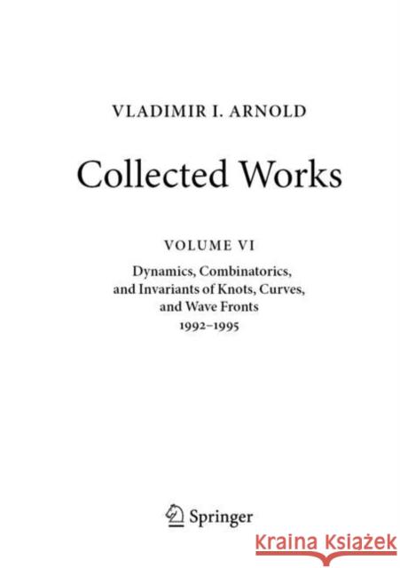 VLADIMIR I. ARNOLD—Collected Works: Dynamics, Combinatorics, and Invariants of Knots, Curves, and Wave Fronts 1992–1995 Vladimir I. Arnold Alexander B. Givental Boris A. Khesin 9783031048005