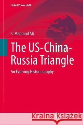 The Us-China-Russia Triangle: An Evolving Historiography Ali, S. Mahmud 9783031048463 Springer International Publishing