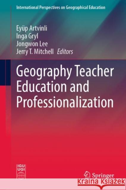 Geography Teacher Education and Professionalization Ey?p Artvinli Inga Gryl Jongwon Lee 9783031048906 Springer