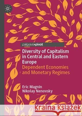 Diversity of Capitalism in Central and Eastern Europe: Dependent Economies and Monetary Regimes Magnin, Eric 9783031049491 Springer International Publishing AG