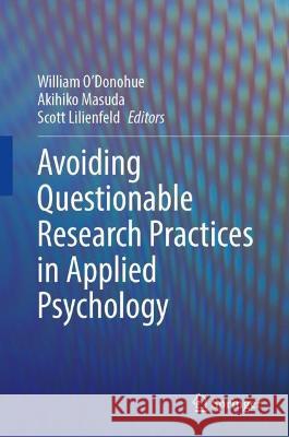 Avoiding Questionable Research Practices in Applied Psychology William O'Donohue Akihiko Masuda Scott Lilienfeld 9783031049675
