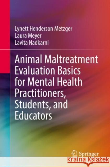 Animal Maltreatment Evaluation Basics for Mental Health Practitioners, Students, and Educators Lynett Henderson Metzger Laura Meyer Lavita Nadkarni 9783031049835