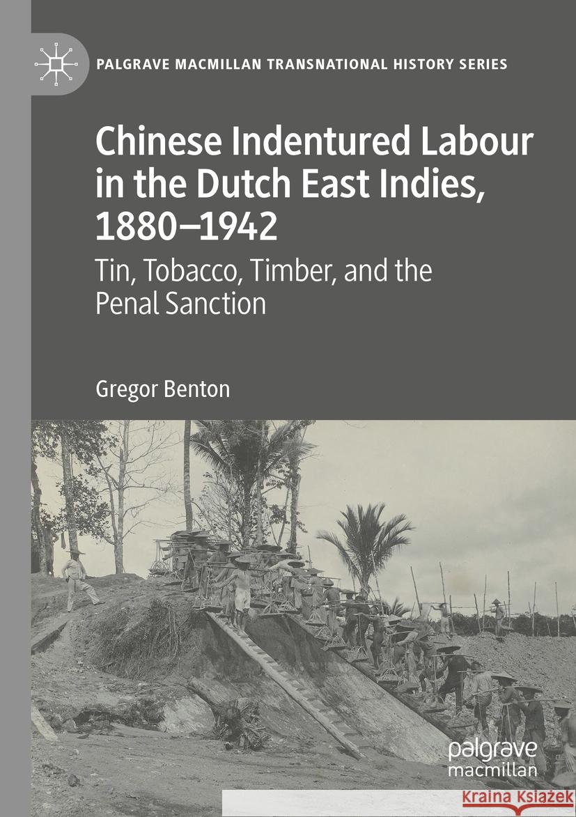 Chinese Indentured Labour in the Dutch East Indies, 1880–1942 Gregor Benton 9783031050268