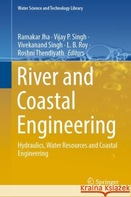 River and Coastal Engineering: Hydraulics, Water Resources and Coastal Engineering Ramakar Jha Vijay P. Singh Vivekanand Singh 9783031050565 Springer International Publishing AG