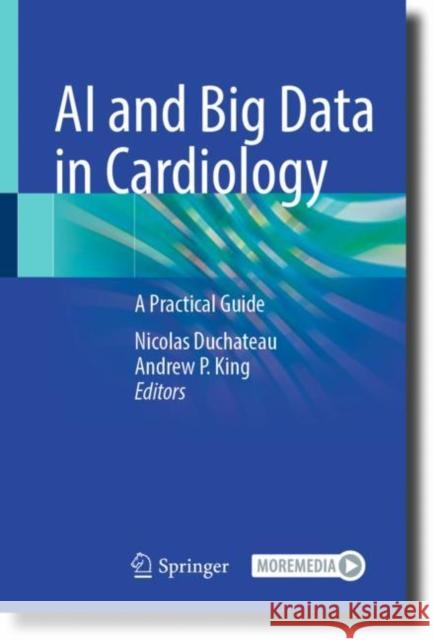 AI and Big Data in Cardiology: A Practical Guide  9783031050701 Springer International Publishing AG