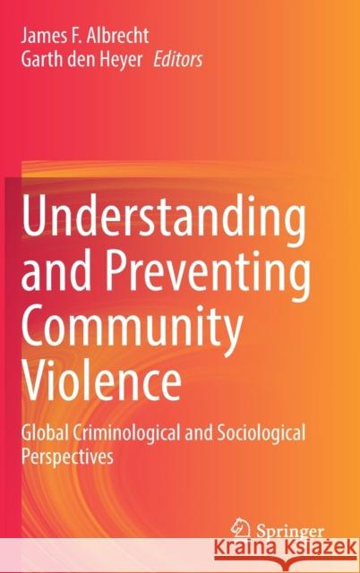 Understanding and Preventing Community Violence: Global Criminological and Sociological Perspectives James F. Albrecht Garth den Heyer  9783031050749 Springer International Publishing AG