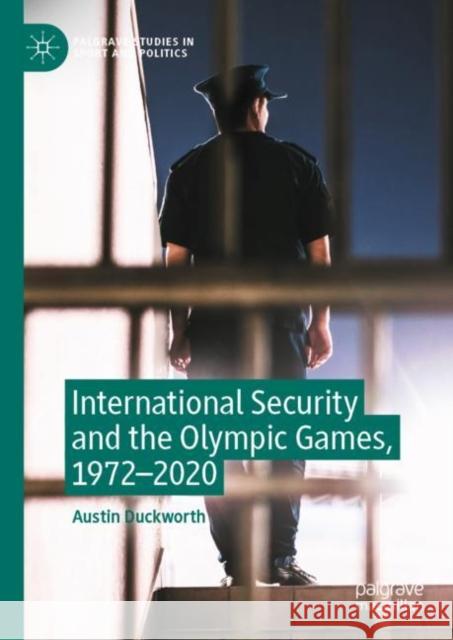 International Security and the Olympic Games, 1972-2020 Austin Duckworth 9783031051326 Springer International Publishing AG