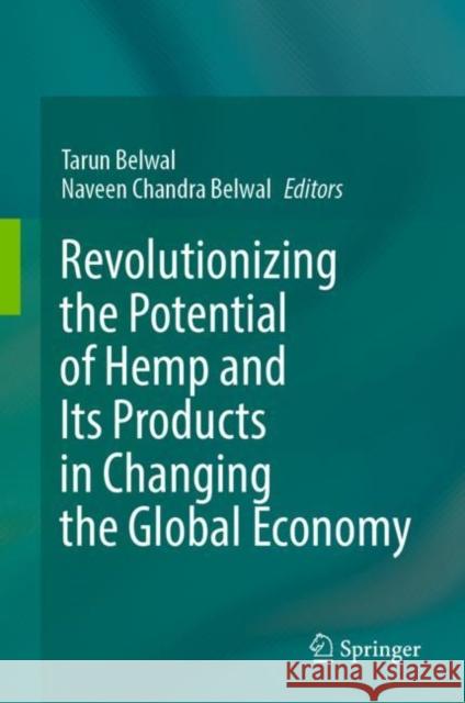 Revolutionizing the Potential of Hemp and Its Products in Changing the Global Economy Tarun Belwal Naveen Chandra Belwal  9783031051432